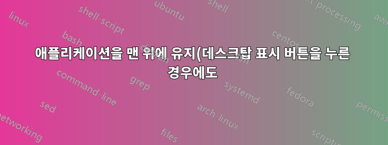 애플리케이션을 맨 위에 유지(데스크탑 표시 버튼을 누른 경우에도)