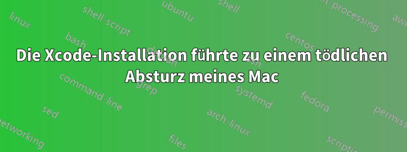 Die Xcode-Installation führte zu einem tödlichen Absturz meines Mac