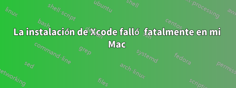 La instalación de Xcode falló fatalmente en mi Mac