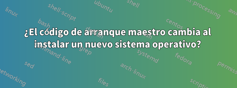 ¿El código de arranque maestro cambia al instalar un nuevo sistema operativo?