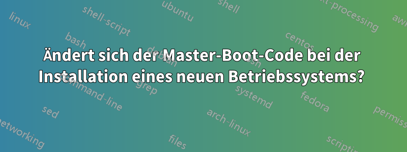 Ändert sich der Master-Boot-Code bei der Installation eines neuen Betriebssystems?