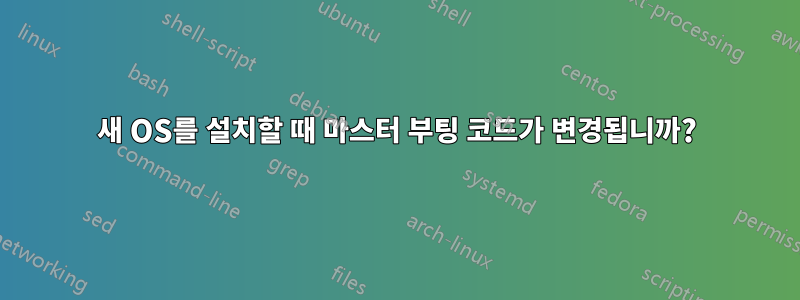 새 OS를 설치할 때 마스터 부팅 코드가 변경됩니까?