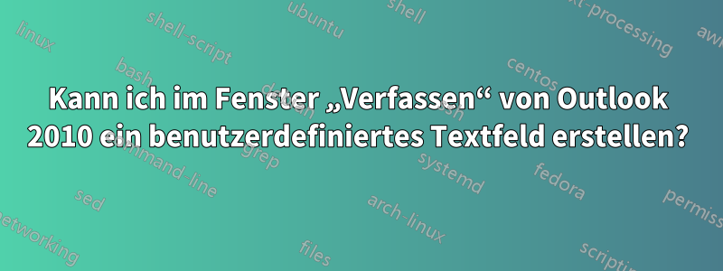 Kann ich im Fenster „Verfassen“ von Outlook 2010 ein benutzerdefiniertes Textfeld erstellen?