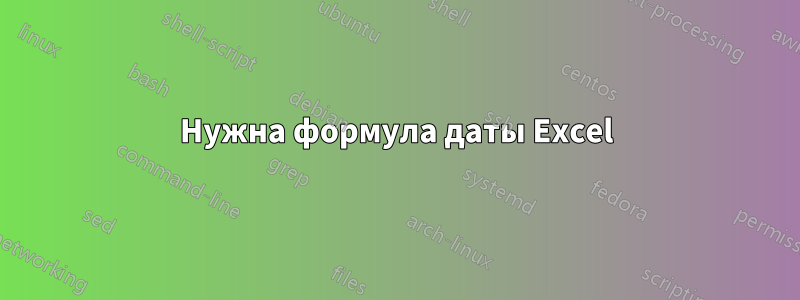 Нужна формула даты Excel