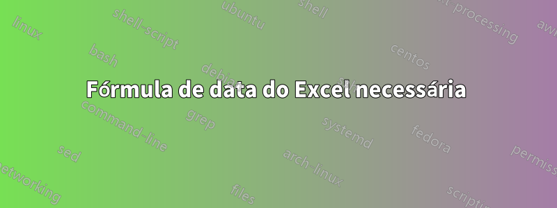 Fórmula de data do Excel necessária