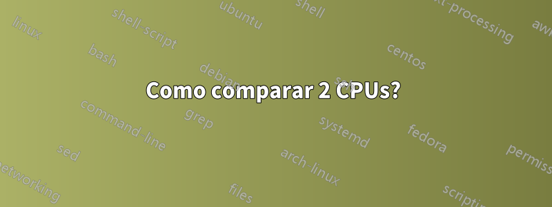 Como comparar 2 CPUs?