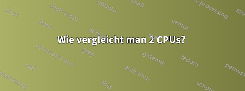 Wie vergleicht man 2 CPUs?