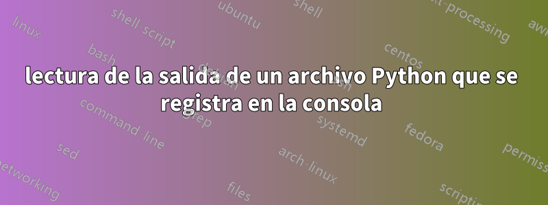 lectura de la salida de un archivo Python que se registra en la consola