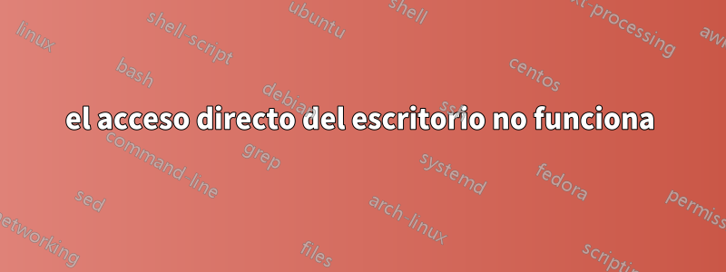 el acceso directo del escritorio no funciona