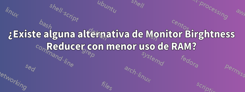 ¿Existe alguna alternativa de Monitor Birghtness Reducer con menor uso de RAM?