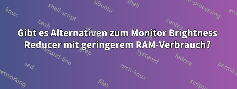 Gibt es Alternativen zum Monitor Brightness Reducer mit geringerem RAM-Verbrauch?