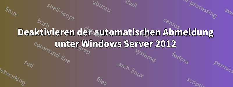 Deaktivieren der automatischen Abmeldung unter Windows Server 2012