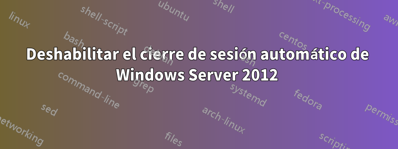 Deshabilitar el cierre de sesión automático de Windows Server 2012