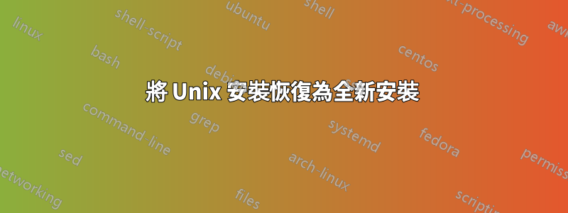 將 Unix 安裝恢復為全新安裝