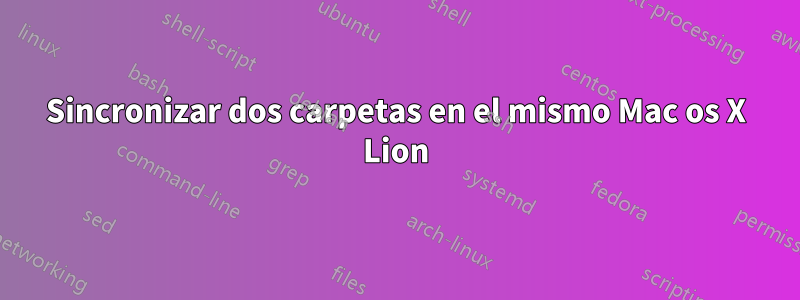 Sincronizar dos carpetas en el mismo Mac os X Lion