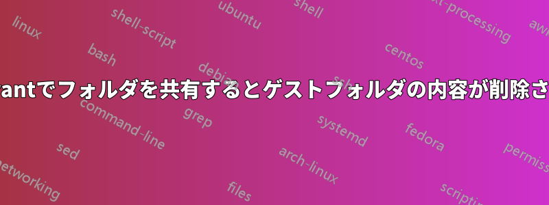 Vagrantでフォルダを共有するとゲストフォルダの内容が削除される