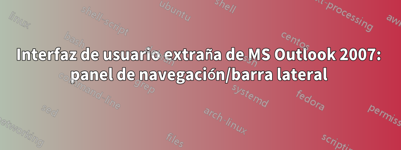 Interfaz de usuario extraña de MS Outlook 2007: panel de navegación/barra lateral