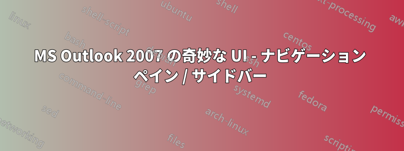 MS Outlook 2007 の奇妙な UI - ナビゲーション ペイン / サイドバー