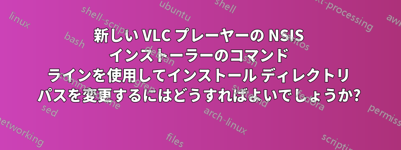 新しい VLC プレーヤーの NSIS インストーラーのコマンド ラインを使用してインストール ディレクトリ パスを変更するにはどうすればよいでしょうか?