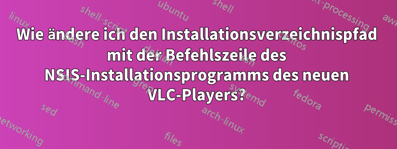 Wie ändere ich den Installationsverzeichnispfad mit der Befehlszeile des NSIS-Installationsprogramms des neuen VLC-Players?