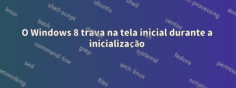 O Windows 8 trava na tela inicial durante a inicialização