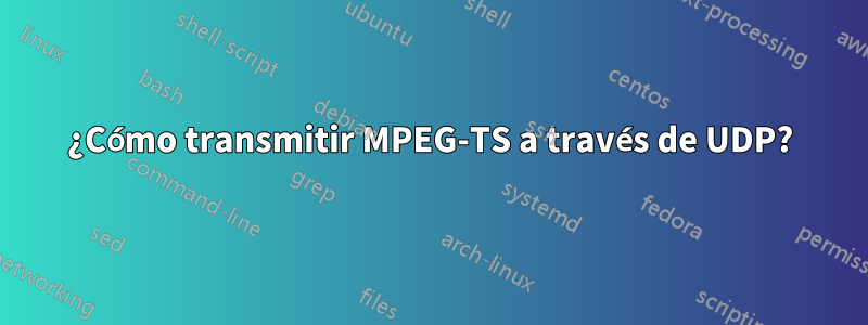 ¿Cómo transmitir MPEG-TS a través de UDP?