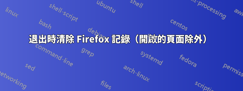 退出時清除 Firefox 記錄（開啟的頁面除外）