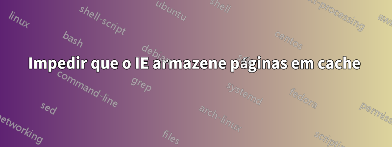 Impedir que o IE armazene páginas em cache