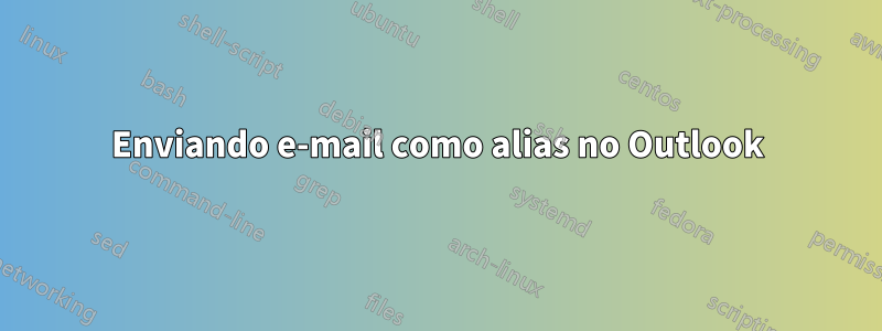 Enviando e-mail como alias no Outlook