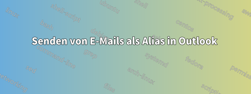 Senden von E-Mails als Alias ​​in Outlook