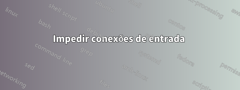 Impedir conexões de entrada