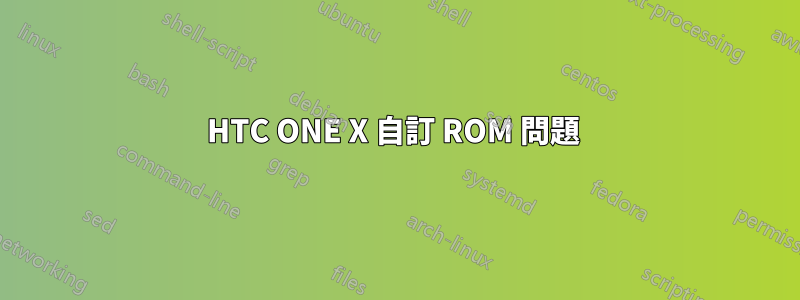 HTC ONE X 自訂 ROM 問題 