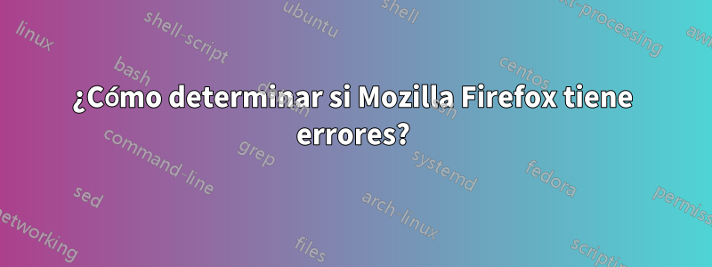 ¿Cómo determinar si Mozilla Firefox tiene errores?