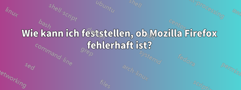 Wie kann ich feststellen, ob Mozilla Firefox fehlerhaft ist?