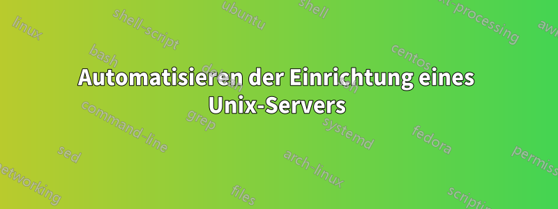 Automatisieren der Einrichtung eines Unix-Servers