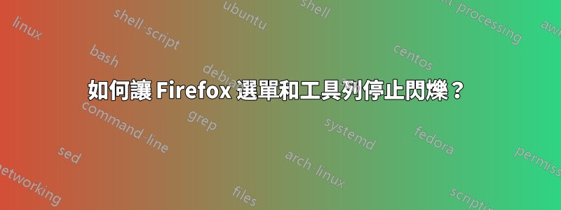 如何讓 Firefox 選單和工具列停止閃爍？