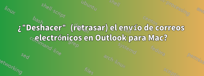 ¿"Deshacer" (retrasar) el envío de correos electrónicos en Outlook para Mac?