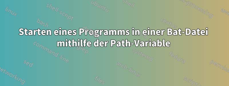 Starten eines Programms in einer Bat-Datei mithilfe der Path-Variable