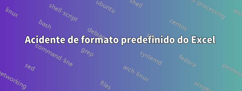 Acidente de formato predefinido do Excel