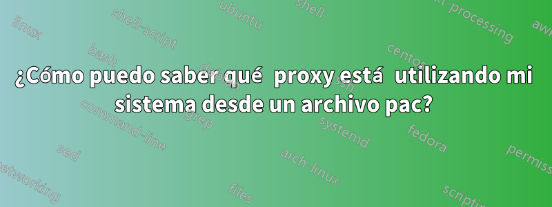 ¿Cómo puedo saber qué proxy está utilizando mi sistema desde un archivo pac?