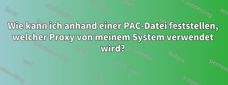 Wie kann ich anhand einer PAC-Datei feststellen, welcher Proxy von meinem System verwendet wird?