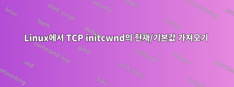 Linux에서 TCP initcwnd의 현재/기본값 가져오기