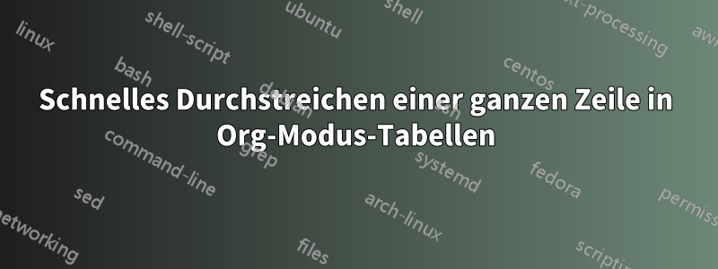 Schnelles Durchstreichen einer ganzen Zeile in Org-Modus-Tabellen