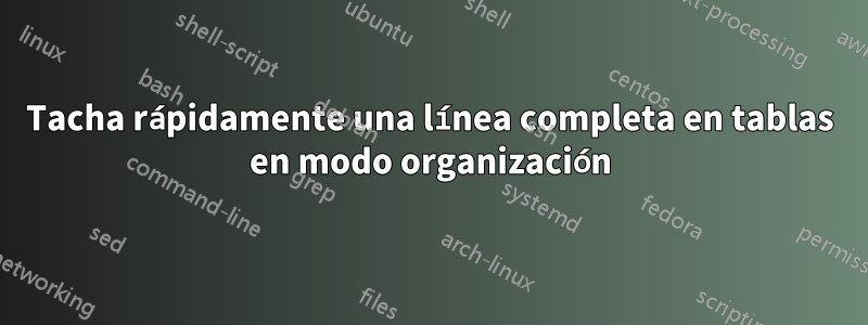 Tacha rápidamente una línea completa en tablas en modo organización