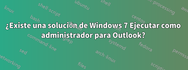 ¿Existe una solución de Windows 7 Ejecutar como administrador para Outlook?