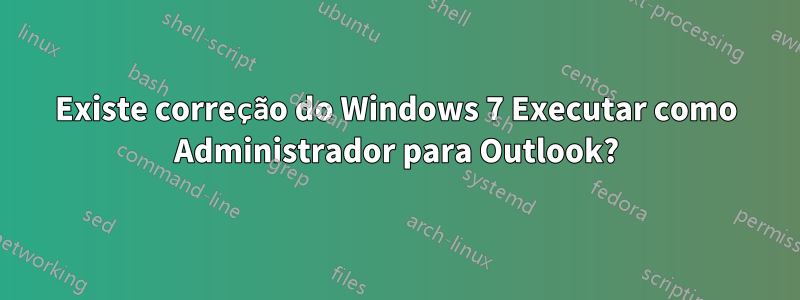 Existe correção do Windows 7 Executar como Administrador para Outlook?