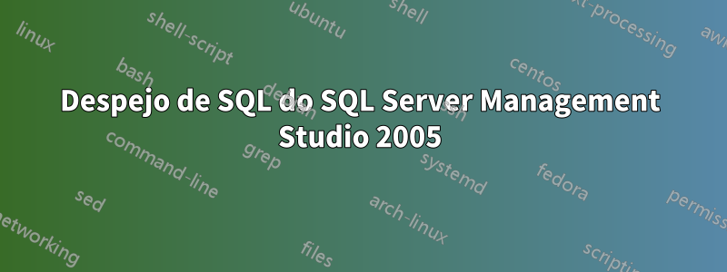 Despejo de SQL do SQL Server Management Studio 2005