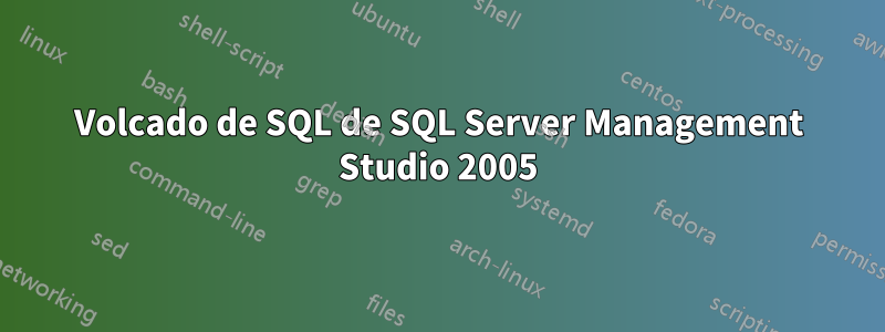 Volcado de SQL de SQL Server Management Studio 2005