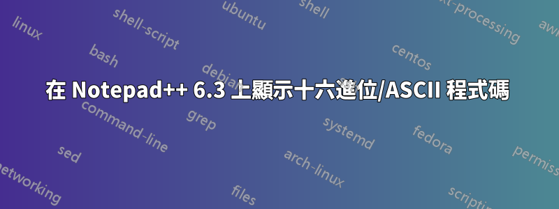 在 Notepad++ 6.3 上顯示十六進位/ASCII 程式碼