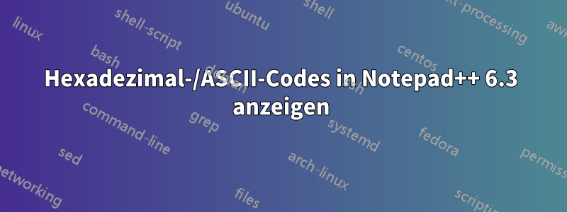 Hexadezimal-/ASCII-Codes in Notepad++ 6.3 anzeigen